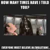 This is a humor image using some characters from Star Wars. It shows Darth Vader using his powers to choke this other guy, and the text in the image says: how many times have I told you everyone must believe in evolution.