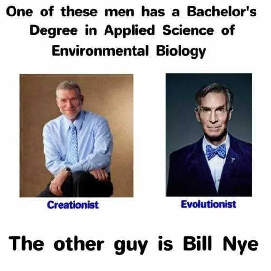 This meme shows Ken Ham, and Bill Nye. And the caption says: one of these men has a bachelor's degree in applied science of environmental biology, the other guys Bill Nye.